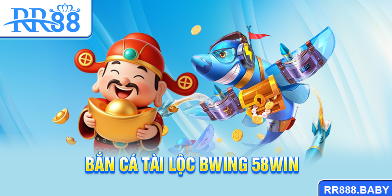 Bắn cá Tài Lộc Bwing 58win