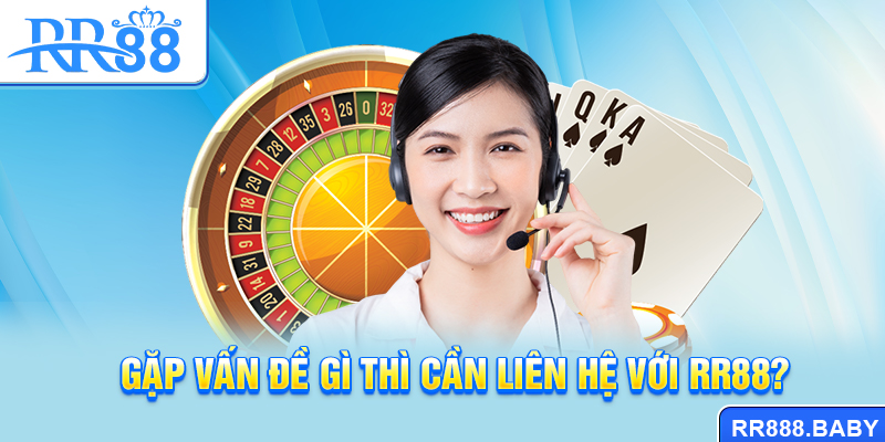Gặp vấn đề gì thì cần liên hệ với RR88?