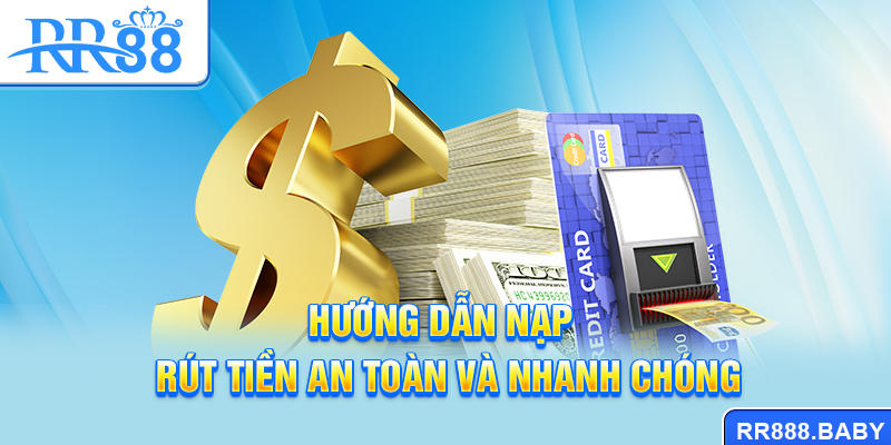 Hướng dẫn nạp - rút tiền an toàn và nhanh chóng