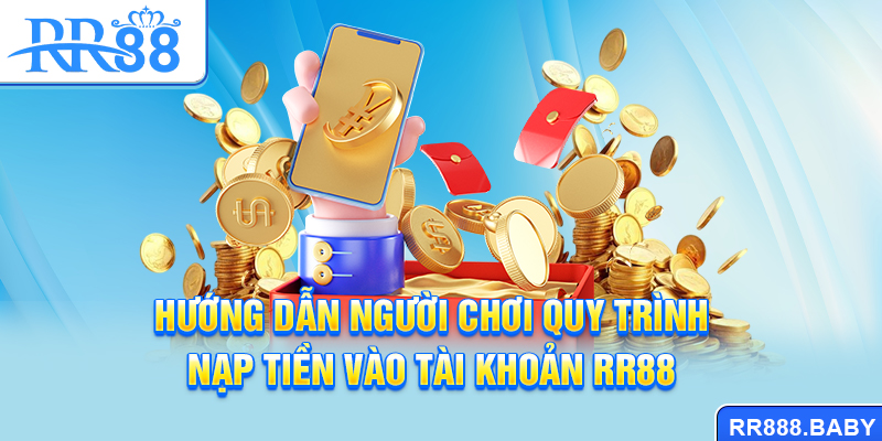Hướng dẫn người chơi quy trình nạp tiền vào tài khoản RR88