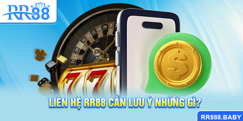 Liên hệ RR88 cần lưu ý những gì?