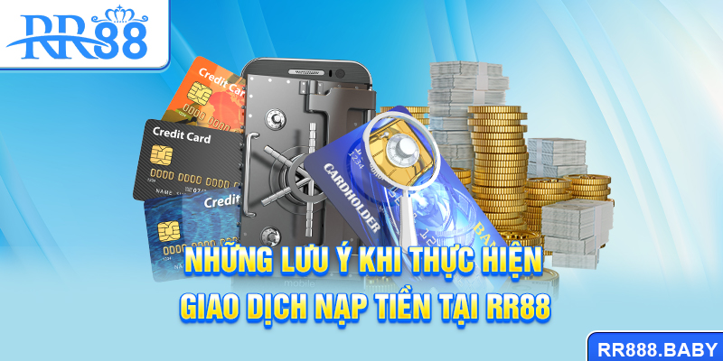 Những lưu ý khi thực hiện giao dịch nạp tiền tại RR88